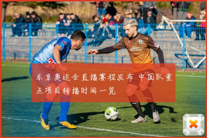 东京奥运会直播赛程发布 中国队重点项目转播时间一览