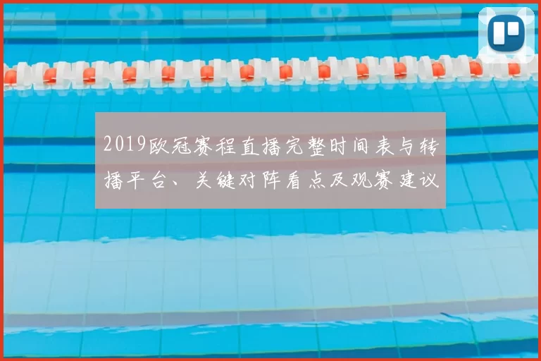 2019欧冠赛程直播完整时间表与转播平台、关键对阵看点及观赛建议