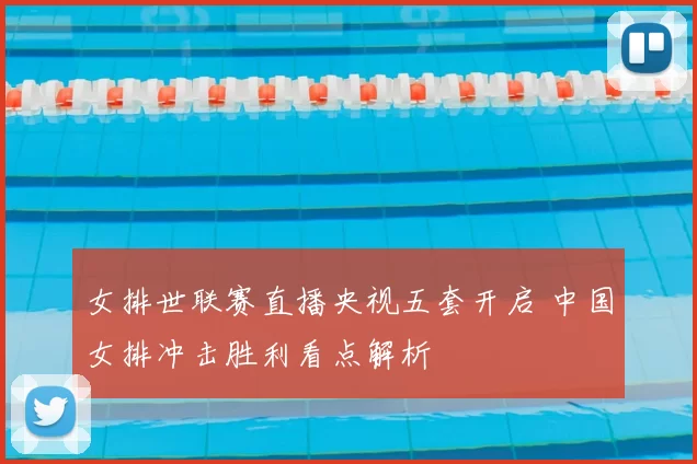 女排世联赛直播央视五套开启 中国女排冲击胜利看点解析