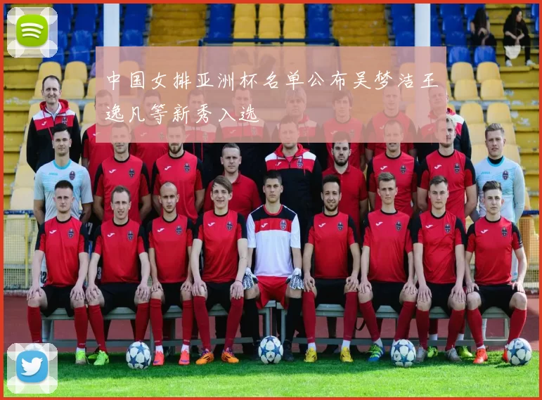 中国女排亚洲杯名单公布吴梦洁王逸凡等新秀入选
