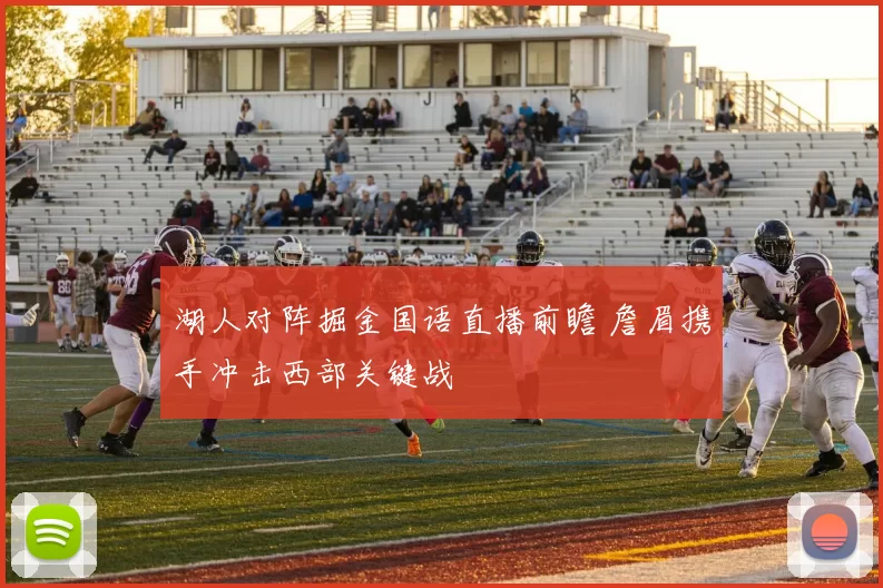 湖人对阵掘金国语直播前瞻 詹眉携手冲击西部关键战