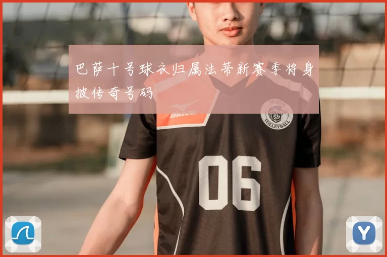 巴萨十号球衣归属法蒂新赛季将身披传奇号码