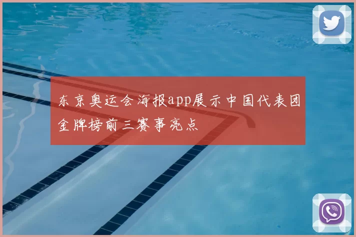 东京奥运会海报app展示中国代表团金牌榜前三赛事亮点