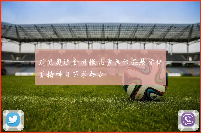 东京奥运会海报儿童画作品展示体育精神与艺术融合