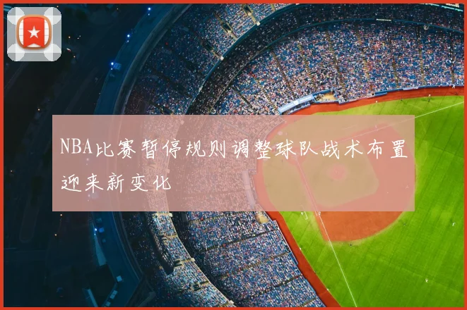 NBA比赛暂停规则调整球队战术布置迎来新变化